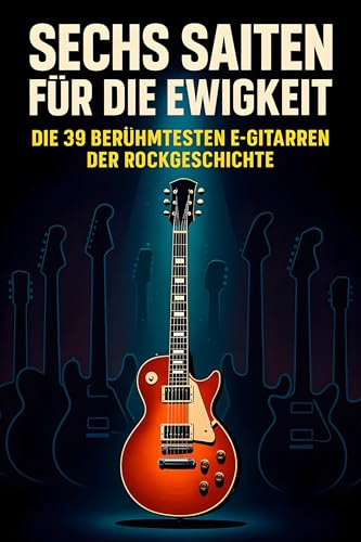 Sechs Saiten für die Ewigkeit: Die 39 berühmtesten E-Gitarren der Rockgeschichte