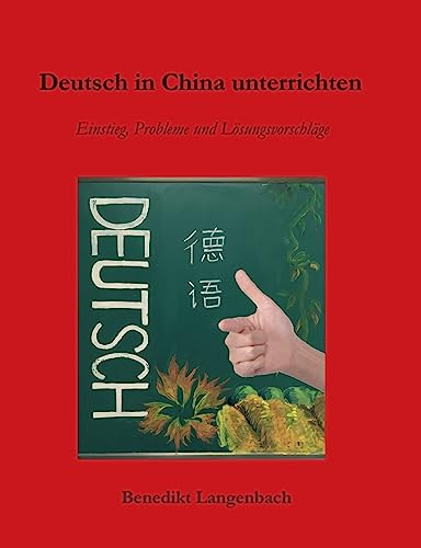 Deutsch in China unterrichten: Einstieg, Probleme und Lösungsvorschläge