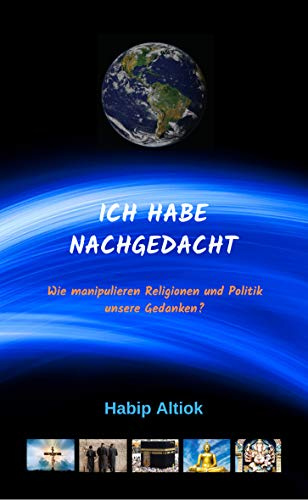 Ich Habe Nachgedacht: Wie manipulieren Religionen und Politik unsere Gedanken?