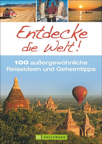 100 außergewöhnliche Reiseideen und Geheimtipps: Entdecke die Welt; mit inspirierenden Reisereportagen für Individualisten vom Amazonas über Peru bis nach Myanmar in einem Reiseführer