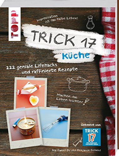 Trick 17 - Küche: 222 geniale Lifehacks und raffinierte Rezepte