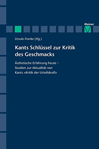 Kants Schlüssel zur Kritik des Geschmacks: Ästhetische Erfahrung heute – Studien zur Aktualität von Kants »Kritik der Urteilskraft« (Zeitschrift für ... Allgemeine Kunstwissenschaft, Sonderhefte)