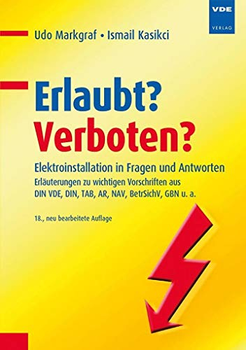 Erlaubt? Verboten?: Elektroinstallation in Fragen und Antworten Erläuterungen zu wichtigen Vorschriften aus DIN VDE, DIN, TAB, AR, NAV, BetrSichV, GBN u. a.