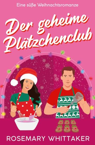 Der Geheime Plätzchenclub: Eine süße Weihnachtsromanze (Weihnachten in Honeywell)