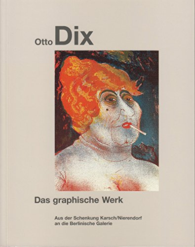 Otto Dix. Das graphische Werk: Aus der Schenkung Karsch/Nierendorf an die Berlinische Galerie (Gegenwart museum)