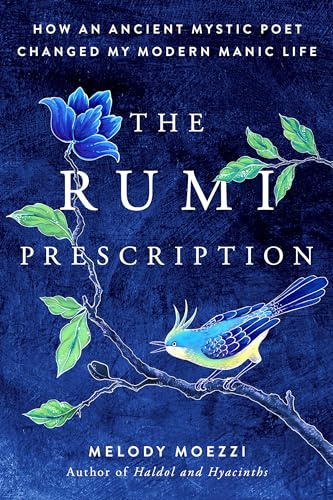 The Rumi Prescription: How an Ancient Mystic Poet Changed My Modern Manic Life