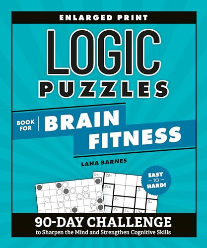 Logic Puzzles Book for Brain Fitness: 90-Day Challenge to Sharpen the Mind and Strengthen Cognitive Skills Enlarged Print, Easy to Hard! (Brain Fitness Puzzle Games)