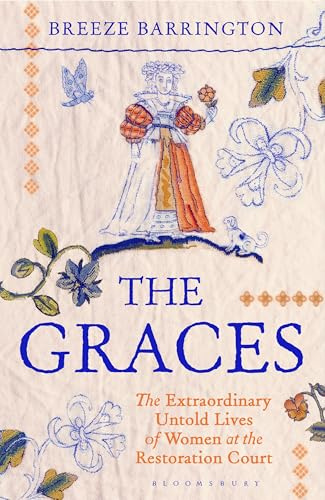 The Graces: The Extraordinary Untold Lives of Women at the Restoration Court