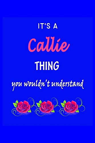 It's A Callie Thing You Wouldn't Understand: Callie First Name Personalized Journal 6x9 Notebook, Wide Ruled (Lined) blank pages Funny Cover for Girls and Women with Pink Name, Roses, on Blue