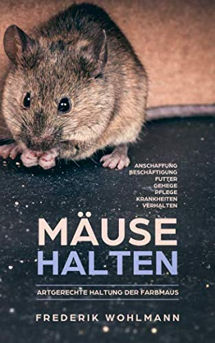 Mäuse halten: Artgerechte Haltung der Farbmaus - Anschaffung | Beschäftigung | Futter | Gehege | Pflege | Krankheiten | Verhalten