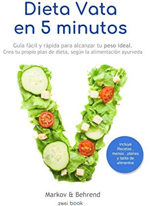 Dieta Vata en 5 Minutos - Guía fácil y rápida para alcanzar tu peso ideal: Crea tu propio plan de dieta, según la alimentación Ayurveda: 1 (Dieta en 5 Minutos)
