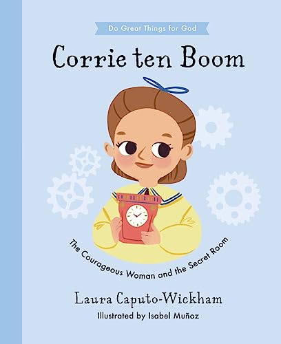 Corrie ten Boom: The Courageous Woman and The Secret Room (Inspiring illustrated children's biography of Christian female who saved hundreds of Jewish ... gift for kids 4-7) (Do Great Things For God)