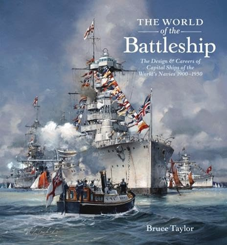 The World of the Battleship: The Design and Careers of Capital Ships of the World's Navies 1900-1950