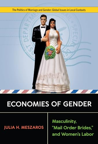 Economies of Gender: Masculinity, Mail Order Brides, and Women's Labor (Politics of Marriage and Gender: Global Issues in Local Contexts)