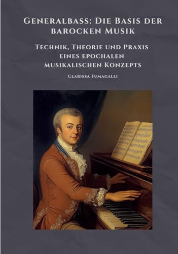 Generalbass: Die Basis der barocken Musik: Technik, Theorie und Praxis eines epochalen musikalischen Konzepts