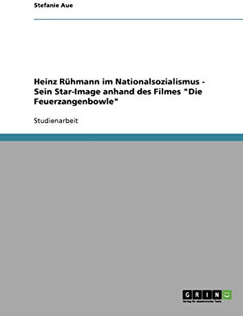 Heinz Rühmann im Nationalsozialismus - Sein Star-Image anhand des Filmes Die Feuerzangenbowle