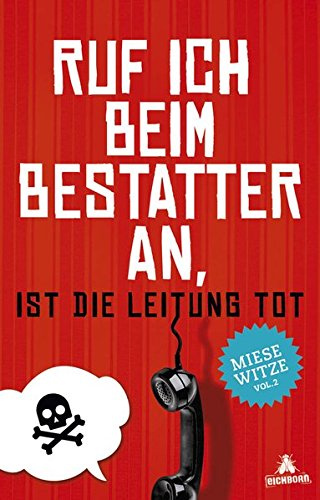 Ruf ich beim Bestatter an, ist die Leitung tot: Miese Witze Vol. 2
