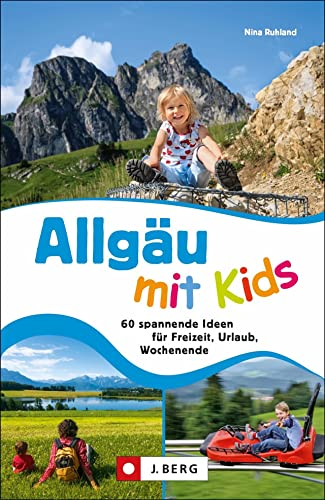 Familien-Ausflugsführer: Allgäu mit Kids. 60 abwechslungsreiche Ideen für Freizeit, Urlaub, Wochenende.