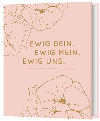 Ewig Dein. Ewig Mein. Ewig Uns.: Erinnerungen an unsere Hochzeitstage