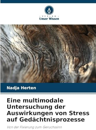 Eine multimodale Untersuchung der Auswirkungen von Stress auf Gedächtnisprozesse: Von der Fixierung zum Geruchssinn