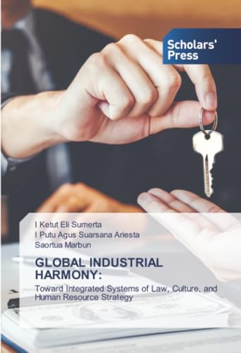GLOBAL INDUSTRIAL HARMONY:: Toward Integrated Systems of Law, Culture, and Human Resource Strategy