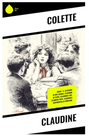 Claudine: Coming-of-Age in der französischen Provinz: Schulmädchen, weibliches Begehren und satirische Belle-Époque-Beobachtung