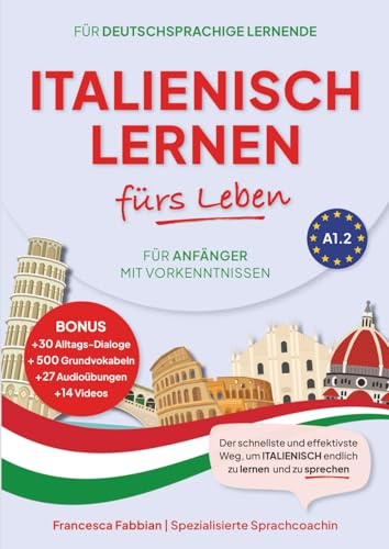 Italienisch Lernen fürs Leben für Anfänger mit Vorkenntnissen A1.2: für Alltag, Reisen & Hobby, mit Dialogen, Wortschatz, Grammatik, Kultur-Tipps & ... einfachen und effizienten Lernen der Sprache