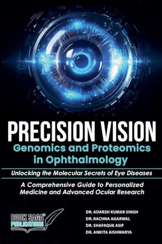 Precision Vision: Genomics And Proteomics In Ophthalmology Unlocking The Molecular Secrets Of Eye Diseases A Comprehensive Guide To Personalized Medicine And Advanced Ocular Research