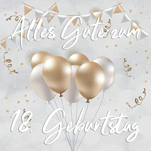 Alles Gute Zum 18. Geburtstag: Vintage Gästebuch Album - 18 Jahre Geschenkidee Zum Eintragen und Ausfüllen von Glückwünschen - Geschenk als Erinnerung; Motiv: Silber Gold Luftballons