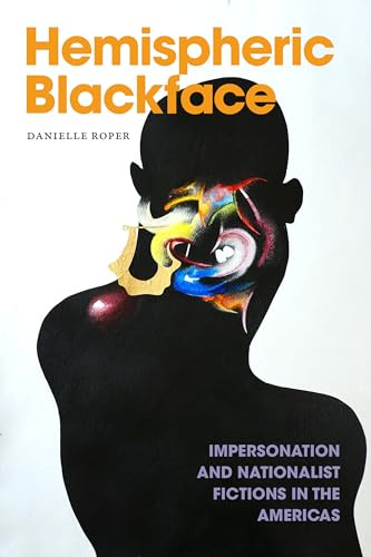 Hemispheric Blackface: Impersonation and Nationalist Fictions in the Americas (Dissident Acts)