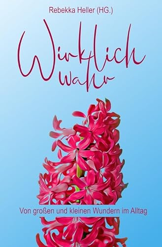 Wirklich Wahr: Von großen und kleinen Wundern im Alltag