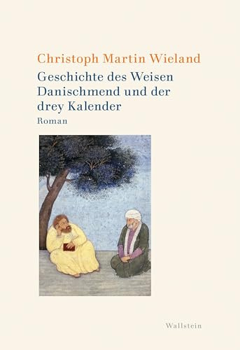 Geschichte des Weisen Danischmend und der drey Kalender: Roman (Wieland. Studienausgabe in Einzelbänden)
