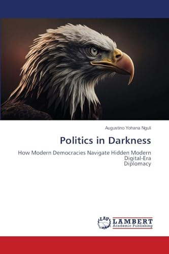 Politics in Darkness: How Modern Democracies Navigate Hidden Modern Digital-EraDiplomacy