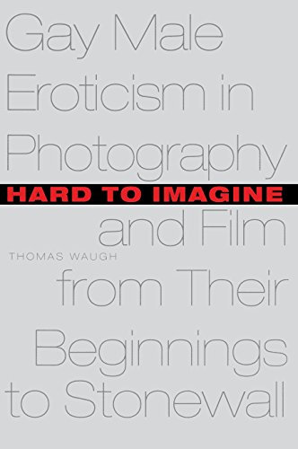 Hard to Imagine: Gay Male Eroticism in Photography and Film from Their Beginnings to Stonewall (Between Men-Between Women: Lesbian and Gay Studies)