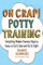 Oh Crap! Potty Training: Everything Modern Parents Need to Know to Do It Once and Do It Right: Volume 1 (Oh Crap Parenting)