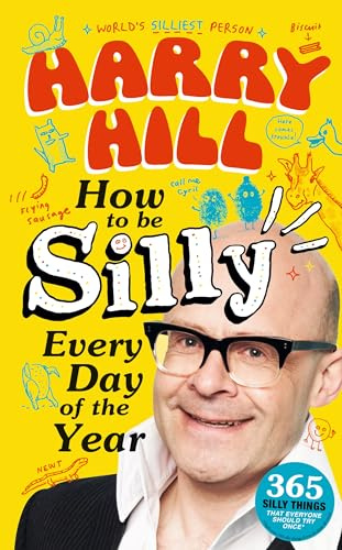 Harry Hill How To Be Silly Every Day of the Year: The fantastically funny new book from Harry Hill, host of Junior Bake Off