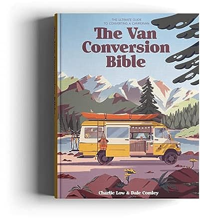 The Van Conversion Bible: The Ultimate Guide to Converting a Campervan
