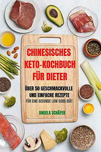 Chinesisches Keto-Kochbuch Für Dieter Über 50 Geschmackvolle Und Einfache Rezepte Für Eine Gesunde Low Carb Diät