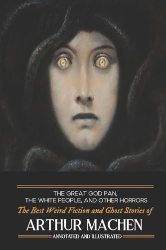 The Great God Pan, The White People, and Other Horrors: The Best Weird Fiction and Ghost Stories of Arthur Machen: 15 (Oldstyle Tales of Murder, Mystery, Horror, and Hauntings)