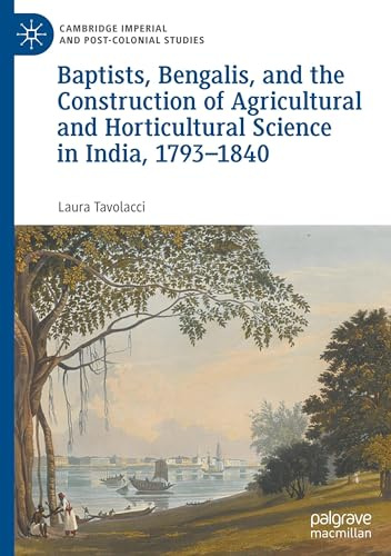 Baptists, Bengalis, and the Construction of Agricultural and Horticultural Science in India, 1793–1840 (Cambridge Imperial and Post-Colonial Studies)
