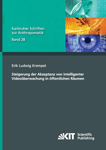 Steigerung der Akzeptanz von intelligenter Videoueberwachung in oeffentlichen Raeumen: Dissertationsschrift (Karlsruher Schriften zur Anthropomatik)