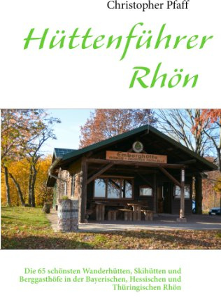 Hüttenführer Rhön: Die 65 schönsten Wanderhütten, Skihütten und Berggasthöfe in der Bayerischen, Hessischen und Thüringischen Rhön
