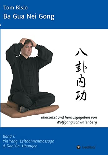 Ba Gua Nei Gong: Band 1: Yin Yang-Leitbahnenmassage & Dao Yin-Übungen