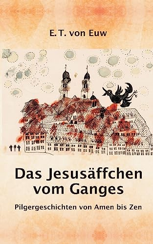 Das Jesusäffchen vom Ganges: Pilgergeschichten von Amen bis Zen