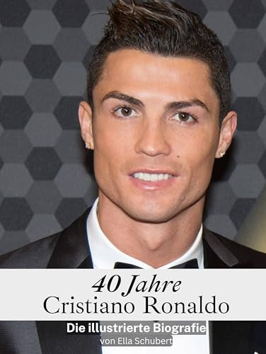 40 Jahre Cristiano Ronaldo - Komplett in Farbe: Die illustrierte Biografie
