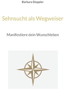 Sehnsucht als Wegweiser: Manifestiere dein Wunschleben