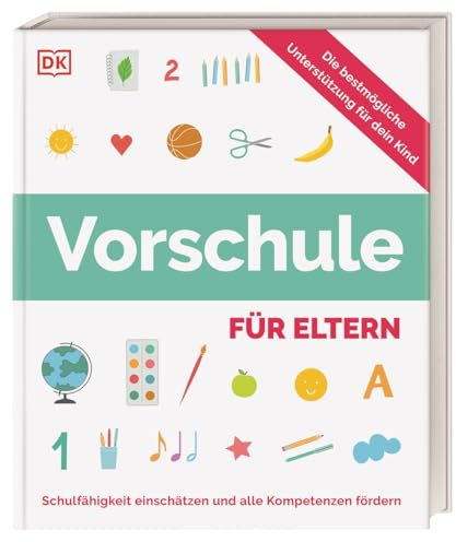 Vorschule für Eltern: Schulfähigkeit einschätzen und alle wichtigen Kompetenzen fördern. Praktischer Ratgeber für Eltern von Kindern von 4 bis 6 Jahren
