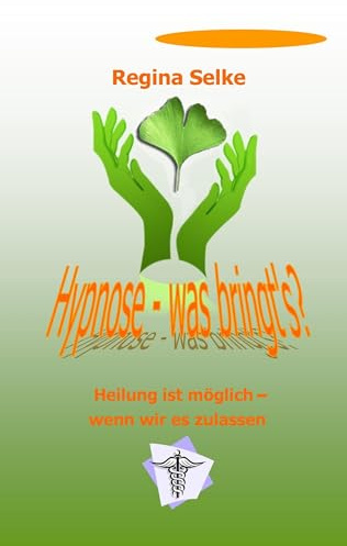 Hypnose - was bringt's ?: Heilung ist möglich - wenn wir es zulassen