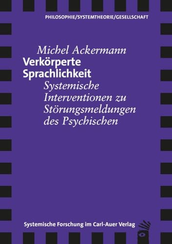 Verkörperte Sprachlichkeit: Systemische Interventionen zu Störungsmeldungen des Psychischen (Verlag für Systemische Forschung)