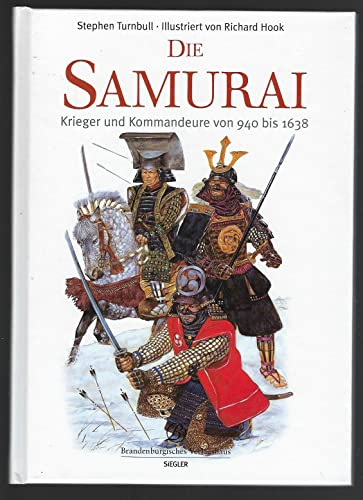 Die Samurai: Kommandeure und Krieger von 940 bis 1638